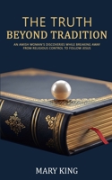 The Truth Beyond Tradition: An Amish Woman's Discoveries While Breaking Away From Religious Control to Follow Jesus B0HFH5MKHM Book Cover