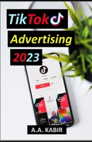 TikTok Advertising 2023: Maximize Your Reach with the Latest Strategies B0BW2WR9QR Book Cover