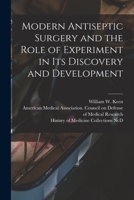 Modern Antiseptic Surgery and the Role of Experiment in Its Discovery and Development 1014830311 Book Cover