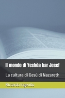 Il mondo di Yeshùa bar Josef: La cultura di Gesù di Nazareth B0BLFZPDXG Book Cover