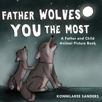 Father Wolves You the Most: A Dad and Child Animal Picture Book 173391062X Book Cover