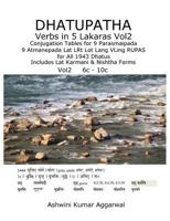 Dhatupatha Verbs in 5 Lakaras Vol2: Conjugation Tables for 9 Parasmaipada 9 Atmanepada Lat Lrt Lot Lang Vling Rupas for All 1943 Dhatus. Includes Lat Karmani & Nishtha Forms 1982072237 Book Cover