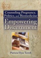 Counseling Pregnancy, Politics, and Biomedicine: Empowering Discernment 0789030454 Book Cover