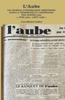 L'Aube: Un Journal d'Inspiration Chretienne Dans La Tourmente Et l'Esperance Des Annees 1930 - Juin 1936 - Aout 1938 - 1925438058 Book Cover