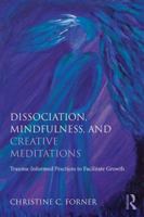 Creative Meditations for Complex Trauma and Dissociation: Fostering Mindfulness to Facilitategrowth 1138838314 Book Cover