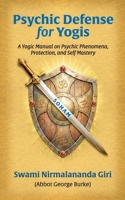 Psychic Defense for Yogis : A Yogic Manual on Psychic Phenomena, Protection, and Self-Mastery 1955046433 Book Cover