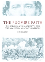 The Pugmire Faith: The Cumberland Blacksmith and The Mountain Meadows Massacre 1911273493 Book Cover