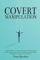 Covert Manipulation: Understanding, Control and Recognize Manipulation and Persuasion Techniques. Influence People using Empath Skills. Manipulation Psychology for Beginners. 1072132842 Book Cover
