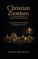 Christian Zionism for Beginners: Unpacking the Alliance Between Evangelicals and Israel B0DTG75ZBW Book Cover