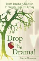 Drop the Drama!: From Drama Addiction to Simply Inspired Living 1452574626 Book Cover