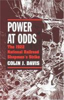 Power at Odds: The 1922 National Railroad Shopmen's Strike (Working Class in American History) 025206612X Book Cover