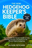 The New Hedgehog Keeper’s Bible: The Complete Pet Owner’s Guide to Care, Feeding, Housing, and Health for the African Pygmy Hedgehog B0FVVX78JK Book Cover