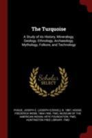 The Turquoise: A Study of Its History, Mineralogy, Geology, Ethnology, Archaeology, Mythology, Folkore, and Technology 1013361709 Book Cover