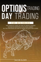 Options Trading Day Trading For Beginners: The complete Guide on How to Create a Passive Income by Investing in the Stock Market. All the Strategies on How to Trade Options for a Living. 1801097631 Book Cover