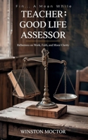 Fin... a Mean While: TEACHER: GOOD LIFE ASSESSOR: Reflections on Work, Faith and Moral Clarity: TEACHER: GOOD LIFE ASSESSOR: B0HBJH57F3 Book Cover