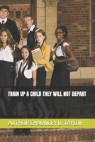 TRAIN UP A CHILD THEY WILL NOT DEPART (I STAND TALL THROUGH IT ALL) B0FQK2HHHP Book Cover