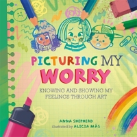 All the Colours of Me: Picturing My Worry: Knowing and Showing My Feelings Through Art 144518480X Book Cover