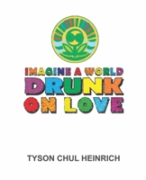 IMAGINE A WORLD DRUNK ON LOVE B08TLB76WB Book Cover