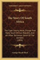 The Story Of South Africa: The Cape Colony, Natal, Orange Free State, South African Republic, And All Other Territories South Of The Zambesi 1165694360 Book Cover