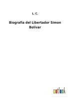 Biografia del Libertador Simon Bolivar: La Independencia de La America del Sud. Resena Historico-Biografica 3752495146 Book Cover