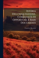 Istoria Dell'inquisizione, Corredata Di Opportuni, E Rari Documenti: Data Per La Seconda VOLTA Alla Luce... 1272966674 Book Cover