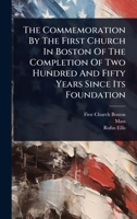 The Commemoration By The First Church In Boston Of The Completion Of Two Hundred And Fifty Years Since Its Foundation 1024889459 Book Cover