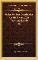Bilder Aus Der Oberlausitz, Als Ein Beitrag Zur Vaterlandskunde (1855) 1246802678 Book Cover