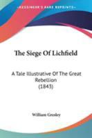 The Siege of Lichfield: A Tale Illustrative of the Great Rebellion 0554400952 Book Cover