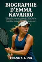 BIOGRAPHIE D'EMMA NAVARRO: L'histoire vraie d'un athlète doué qui a transformé la critique en courage et a atteint le sommet de la gloire sportive B0FT8FV3SX Book Cover