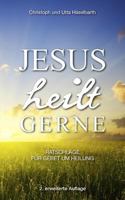 Jesus Heilt Gerne: Ratschlage Fur Gebet Um Heilung 394476806X Book Cover