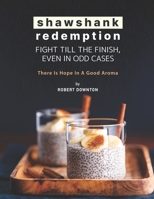 Shawshank Redemption: Fight Till The Finish, Even In Odd Cases: There Is Hope in A Good Aroma B099BWRLVD Book Cover