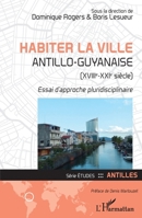 Habiter la ville antillo-guyanaise (XVIIIe-XXIe siècle): Essai d'approche pluridisciplinaire (Etudes/Antilles) (French Edition) 2343195773 Book Cover