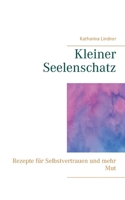 Kleiner Seelenschatz: Rezepte für Selbstvertrauen und mehr Mut (German Edition) 3740771631 Book Cover