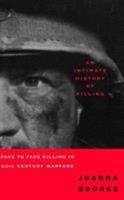 An Intimate History of Killing: Face-to-Face Killing in Twentieth-Century Warfare 0465007376 Book Cover