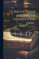 Le Bibliographe Antoine Du Verdier (1544-1600)... 1022307673 Book Cover