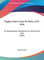L'Eglise Saint-Côme de Paris, 1255-1836 et l'amphithéâtre d'anatomie de Saint-Cosme, 1691 2329302517 Book Cover