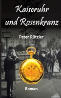 Kaiseruhr und Rosenkranz: Eine bewegte Familiengeschichte in den turbulenten Zeiten der beiden Weltkriege (German Edition) 3384358139 Book Cover
