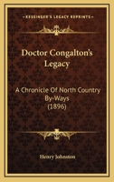 Doctor Congalton's Legacy. A chronicle of north country by-ways. 1241189021 Book Cover