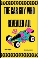 The Car Guy Who Revealed All B0FTT59ZSM Book Cover