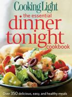Cooking Light The Essential Dinner Tonight Cookbook: Over 350 delicious, easy, and healthy meals 0848733169 Book Cover