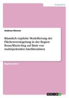 R�umlich explizite Modellierung der Fl�chenversiegelung in der Region Bonn/Rhein-Sieg auf Basis von multispektralen Satellitendaten 3640596935 Book Cover