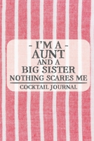 I'm a Aunt and a Big Sister Nothing Scares Me Cocktail Journal: Blank Cocktail Journal to Write in for Women, Bartenders, Drink and Alcohol Log, Document all Your Special Recipes and Notes for Your Fa 1674923791 Book Cover