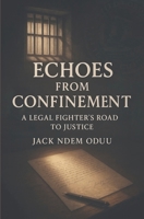 Echoes from Confinement: A Legal Fighter's Road to Justice B0FR7XWL7P Book Cover