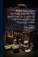 Introductory Lecture Before the Anatomical Class of the University of Pennsylvania: Delivered October. 17, 1848 1275953190 Book Cover