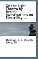 On the Light Thrown by Recent Investigations on Electricity 1113289260 Book Cover