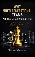 Why Multi-Generational Teams in Companies Win Faster and Work Better: Unlocking the Competitive Advantage of Age-Diverse Workforces 9358122528 Book Cover