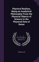 Physical Realism, Being an Analytical Philosophy from the Physical Objects of Science to the Physical Data of Sense 1017456801 Book Cover