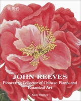 John Reeves: Pioneering Collector of Chinese Plants and Botanical Art 1788840313 Book Cover
