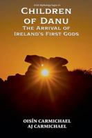 Children of Danu, the Arrival of Ireland's First Gods (Irish Mythology Sagas) B0G3YXGB6S Book Cover