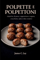Polpette e Polpettoni: classiche, di pesce, vegetariane e vegane, crocchette, salse e idee creative (Italian Edition) B0GS1ZYBVS Book Cover